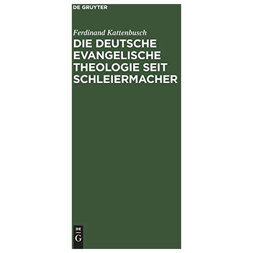 Ferdinand Kattenbusch – Die deutsche evangelische Theologie seit Schleiermacher: Ihre Leistungen und ihre Schäden