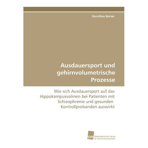 Dorothea Berner – Ausdauersport und gehirnvolumetrische Prozesse: Wie sich Ausdauersport auf das Hippokampusvolmen bei Patienten mit Schizophrenie und gesunden Kontrollprobanden auswirkt