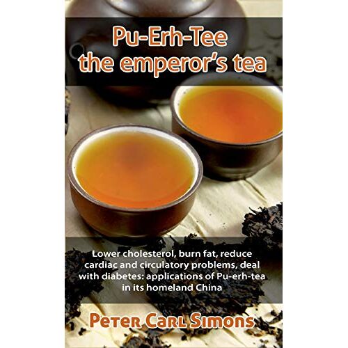 Simons, Peter Carl – Pu-Erh-Tee – the emperor’s tea: Lower cholesterol, burn fat, reduce cardiac and circulatory problems, deal with diabetes: applications of Pu-erh-tea in its homeland China