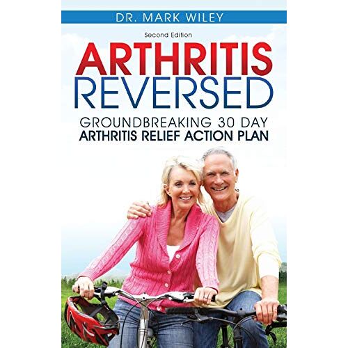 Wiley, Mark V. – Arthritis Reversed: 30 Days to Lasting Relief from Joint Pain and Arthritis