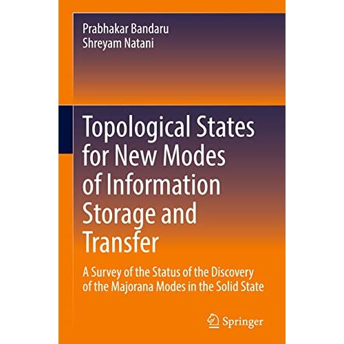 Prabhakar Bandaru – Topological States for New Modes of Information Storage and Transfer: A Survey of the Status of the Discovery of the Majorana Modes in the Solid State