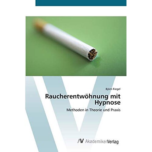 Björn Riegel – Raucherentwöhnung mit Hypnose: Methoden in Theorie und Praxis
