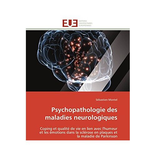 Sébastien Montel – Psychopathologie des maladies neurologiques: Coping et qualité de vie en lien avec l’humeur et les émotions dans la sclérose en plaques et la maladie de Parkinson (Omn.Univ.Europ.)