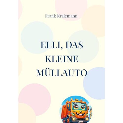 Frank Kralemann – Elli, das kleine Müllauto: Elli kommt nach Zuhausen