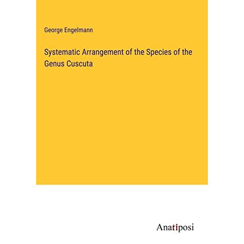 George Engelmann - Systematic Arrangement of the Species of the Genus Cuscuta