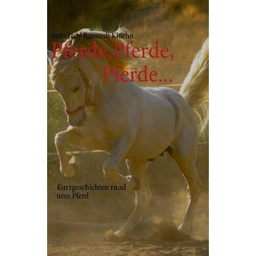 Bonstedt Kloehn, Jutta Judy - Pferde, Pferde, Pferde...: Kurzgeschichten rund ums Pferd