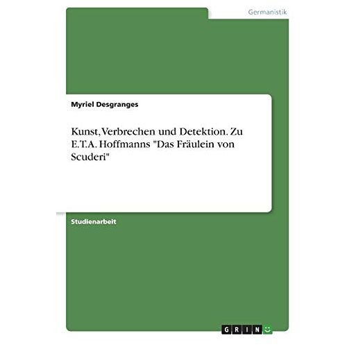 Myriel Desgranges – Kunst, Verbrechen und Detektion. Zu E.T.A. Hoffmanns Das Fräulein von Scuderi