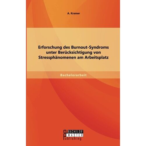 A. Kramer – Erforschung des Burnout-Syndroms unter Berücksichtigung von Stressphänomenen am Arbeitsplatz