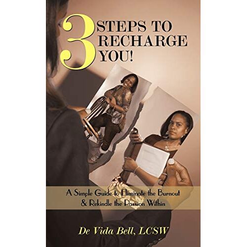 Bell, LCSW De Vida – 3 Steps To Recharge You!: A Simple Guide to Eliminate the Burnout & Rekindle the Passion Within