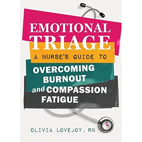 Olivia Lovejoy RN – Emotional Triage: A Nurse’s Guide to Overcoming Burnout and Compassion Fatigue