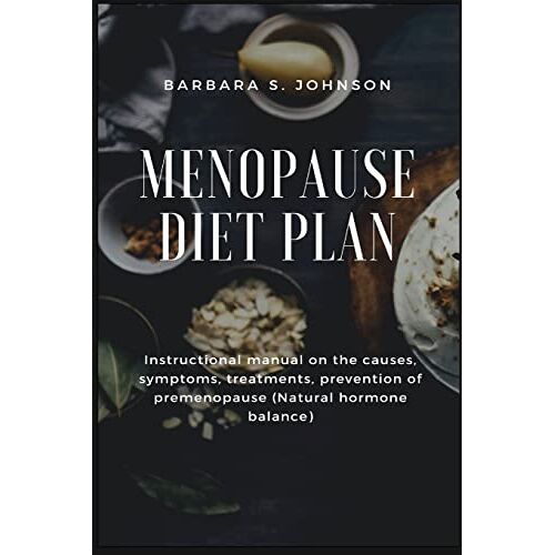 Barbara S. Johnson – Menopause Diet Plan: Instructional manual on the causes, symptoms, treatments, prevention of premenopause (Natural hormone balance)