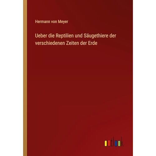 Meyer, Hermann Von – Ueber die Reptilien und Säugethiere der verschiedenen Zeiten der Erde