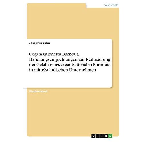 Josephin John – Organisationales Burnout. Handlungsempfehlungen zur Reduzierung der Gefahr eines organisationalen Burnouts in mittelständischen Unternehmen