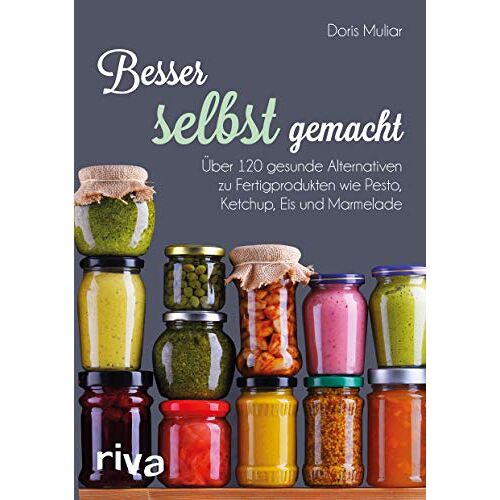 Doris Muliar – Besser selbst gemacht: Über 120 gesunde Alternativen zu Fertigprodukten wie Pesto, Ketchup, Eis und Marmelade