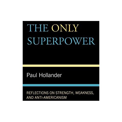 Paul Hollander – The Only Super Power: Reflections on Strength, Weakness, and Anti-Americanism