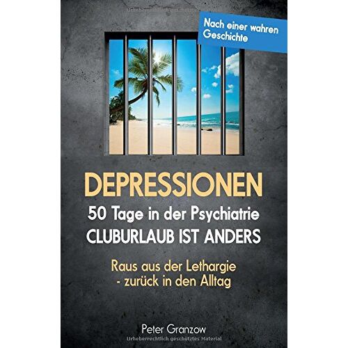 Peter Granzow – DEPRESSIONEN: 50 Tage in der Psychiatrie: Cluburlaub ist anders