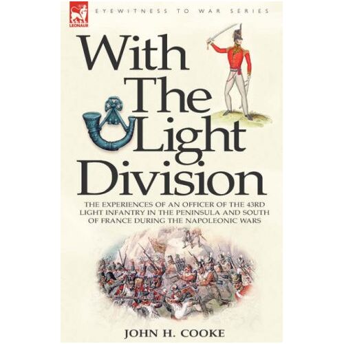 Cooke, John H. – With the Light Division: the Experiences of an Officer of the 43rd Light Infantry in the Peninsula and South of France During the Napoleonic Wars