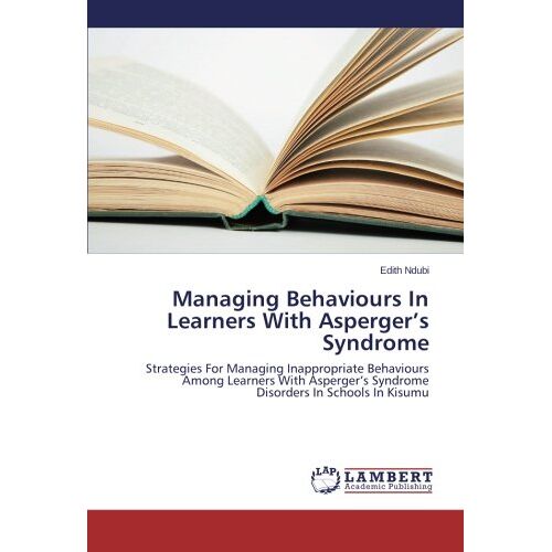 Edith Ndubi – Managing Behaviours In Learners With Asperger’s Syndrome: Strategies For Managing Inappropriate Behaviours Among Learners With Asperger’s Syndrome Disorders In Schools In Kisumu