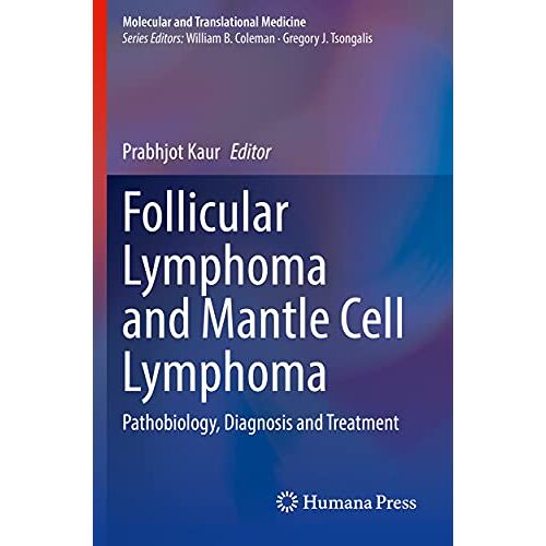 Prabhjot Kaur – Follicular Lymphoma and Mantle Cell Lymphoma: Pathobiology, Diagnosis and Treatment (Molecular and Translational Medicine)