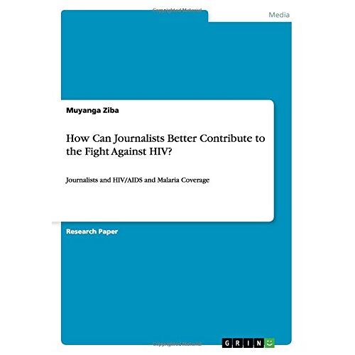 Muyanga Ziba – How Can Journalists Better Contribute to the Fight Against HIV?: Journalists and HIV/AIDS and Malaria Coverage
