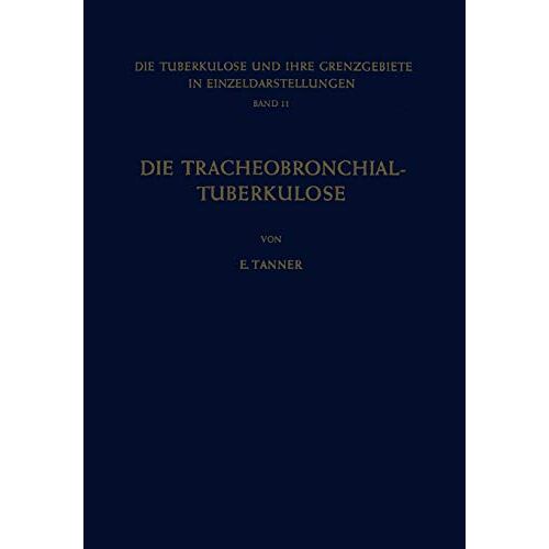 E. Tanner – Die Tracheobronchial- Tuberkulose der Erwachsenen (Die Tuberkulose und ihre Grenzgebiete in Einzeldarstellungen, 11, Band 11)