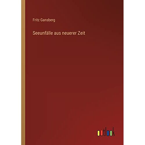 Fritz Gansberg – Seeunfälle aus neuerer Zeit
