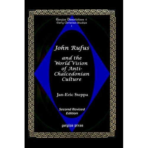 Jan-Eric Steppa – John Rufus and the World Vision of Anti-Chalcedonean Culture: Second Revised Edition (Gorgias Dissertations, Band 4)