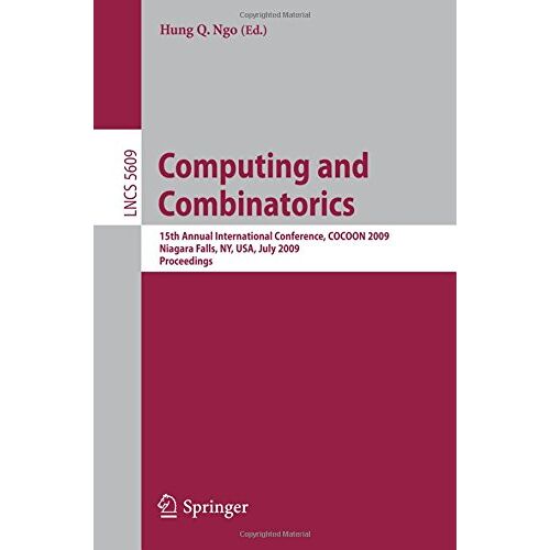 Ngo, Hung Q. – Computing and Combinatorics: 15th Annual International Conference, C.O.C.O.O.N. 2009 Niagara Falls, N.Y., U.S.A., July 13-15, 2009 Proceedings … in . . . Computer Science and General Issues)