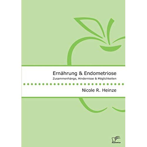 Heinze, Nicole R. – Ernährung und Endometriose. Zusammenhänge, Hindernisse und Möglichkeiten