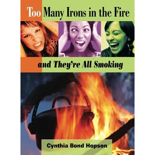 Hopson, Cynthia A. Bond – Too Many Irons in the Fire: …and They’re All Smoking