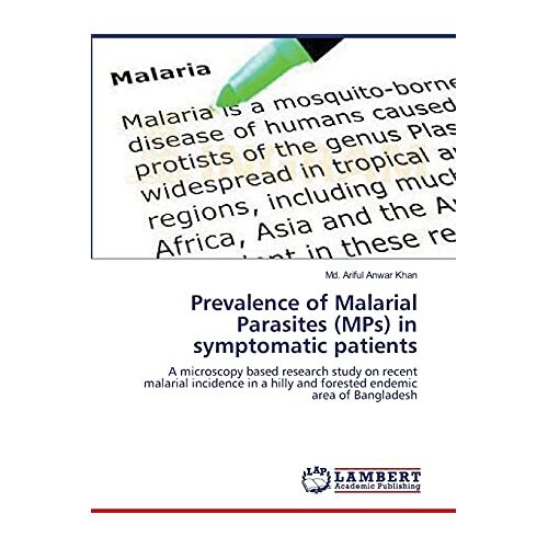 Khan, Md. Ariful Anwar – Prevalence of Malarial Parasites (MPs) in symptomatic patients: A microscopy based research study on recent malarial incidence in a hilly and forested endemic area of Bangladesh