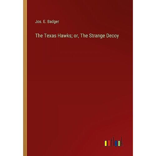 Badger, Jos. E. – The Texas Hawks; or, The Strange Decoy