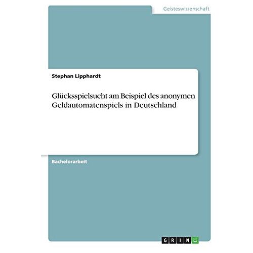 Stephan Lipphardt – Glücksspielsucht am Beispiel des anonymen Geldautomatenspiels in Deutschland