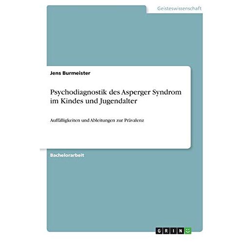 Jens Burmeister – Psychodiagnostik des Asperger Syndrom im Kindes und Jugendalter: Auffälligkeiten und Ableitungen zur Prävalenz