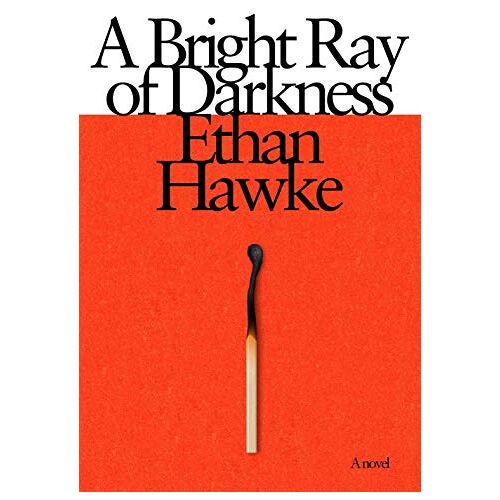 Ethan Hawke – A Bright Ray of Darkness: A novel