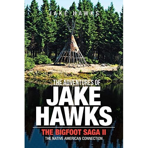 Jake Hawks – The Adventures of Jake Hawks: The Bigfoot Saga II the Native American Connection