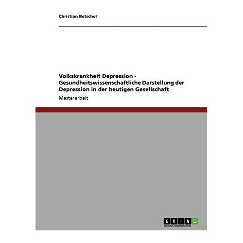 Christian Betschel – Volkskrankheit Depression. Gesundheitswissenschaftliche Darstellung der Depression in der heutigen Gesellschaft