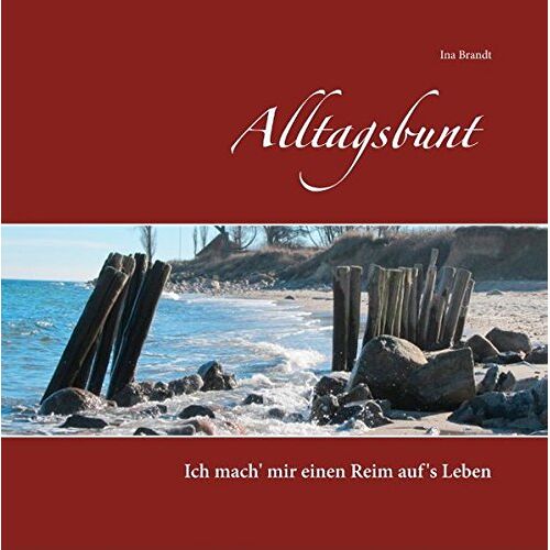 Ina Brandt – Alltagsbunt: Ich mach‘ mir einen Reim auf’s Leben