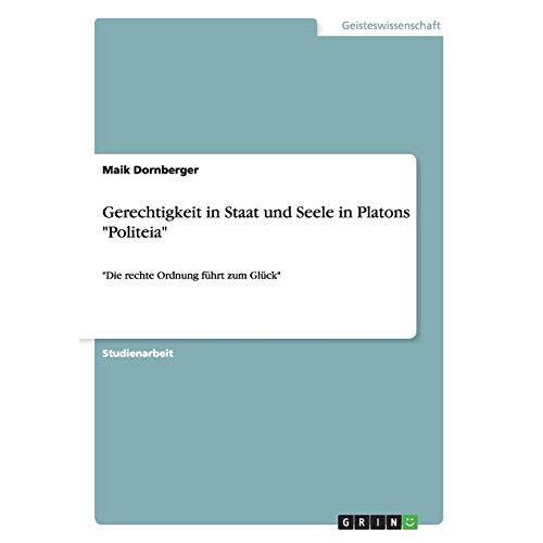 Maik Dornberger – Gerechtigkeit in Staat und Seele in Platons Politeia: Die rechte Ordnung führt zum Glück