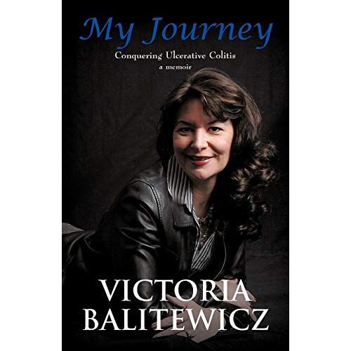 Victoria Balitewicz – My Journey: Conquering Ulcerative Colitis: a memoir