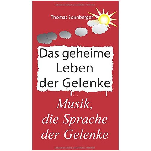 Thomas Sonnberger – Das geheime Leben der Gelenke: Arthrose, Schmerzen, Entzündungen, Knochen, Faszien (Emotionen/ Selbstorganisation)