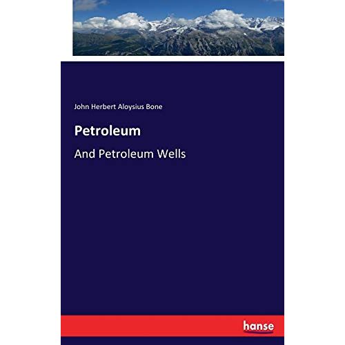 Bone, John Herbert Aloysius - Petroleum: And Petroleum Wells