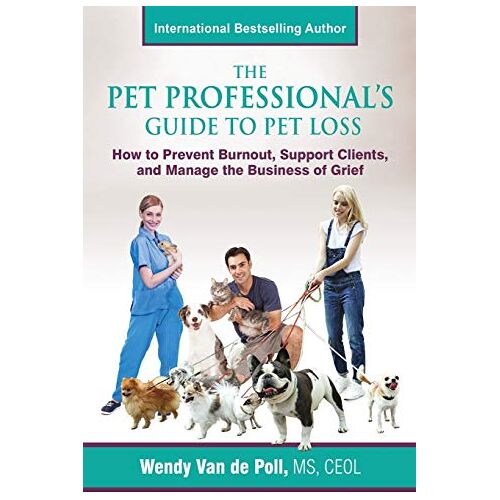 Wendy Van de Poll – The Pet Professional’s Guide to Pet Loss: How to Prevent Burnout, Support Clients, and Manage the Business of Grief