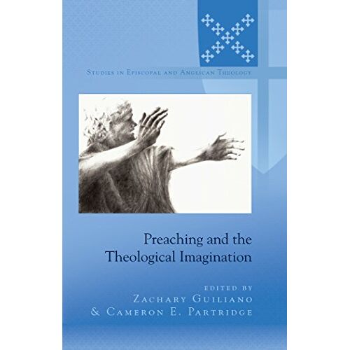 Zachary Guiliano – Preaching and the Theological Imagination (Studies in Episcopal and Anglican Theology)
