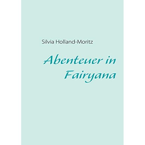 Silvia Holland-Moritz - Abenteuer in Fairyana