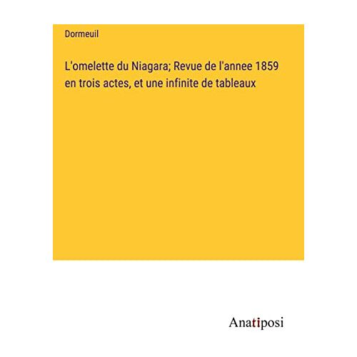 Dormeuil – L’omelette du Niagara; Revue de l’annee 1859 en trois actes, et une infinite de tableaux