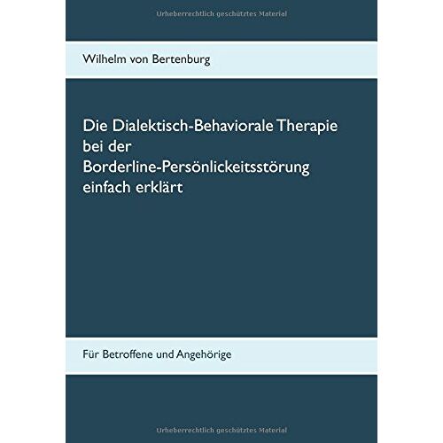 Bertenburg, Wilhelm von – Dialektisch-Behaviorale Therapie bei der Borderline-Persönlichkeitsstörung einfach erklärt: Für Betroffene und Angehörige