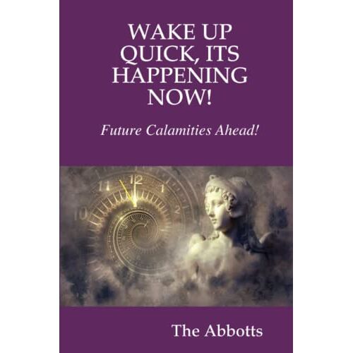 The Abbotts - WAKE UP QUICK, ITS HAPPENING NOW! FUTURE CALAMITIES AHEAD!