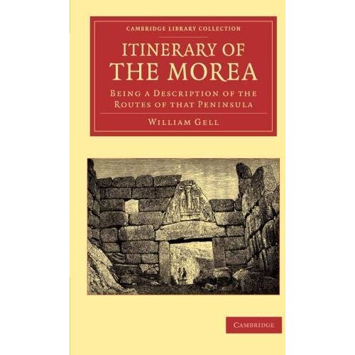 William Gell – Itinerary of the Morea: Being a Description of the Routes of that Peninsula (Cambridge Library Collection – Classics)