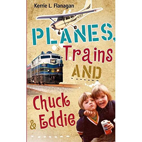 Flanagan, Kerrie L. – Planes, Trains and Chuck & Eddie: A Lighthearted Look at Families